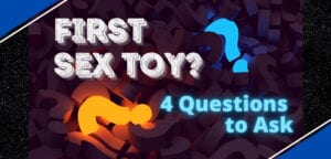 Choosing Your First Sex Toy Guide 4 Questions; Best Body-safe adult toys for first time buyers