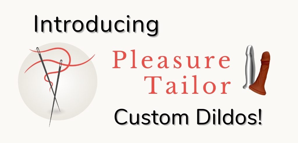 Introducing Pleasure Tailor custom dildos